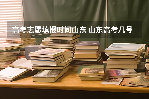 高考志愿填报时间山东 山东高考几号报志愿