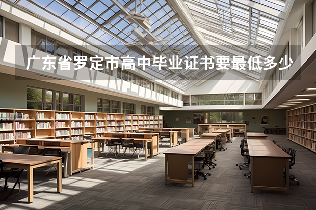 广东省罗定市高中毕业证书要最低多少分