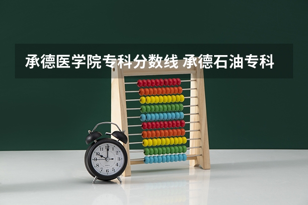 承德医学院专科分数线 承德石油专科学校分数线