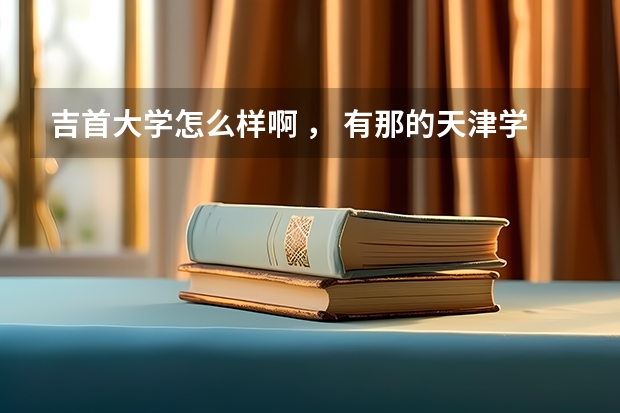 吉首大学怎么样啊 , 有那的天津学生么?
