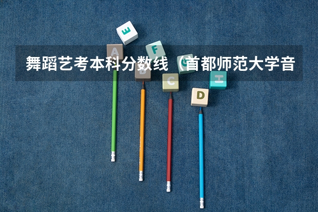 舞蹈艺考本科分数线（首都师范大学音乐生录取分数线）
