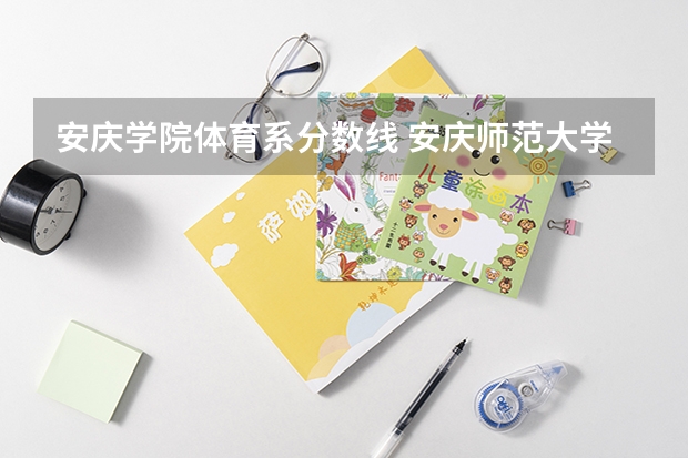安庆学院体育系分数线 安庆师范大学分数线