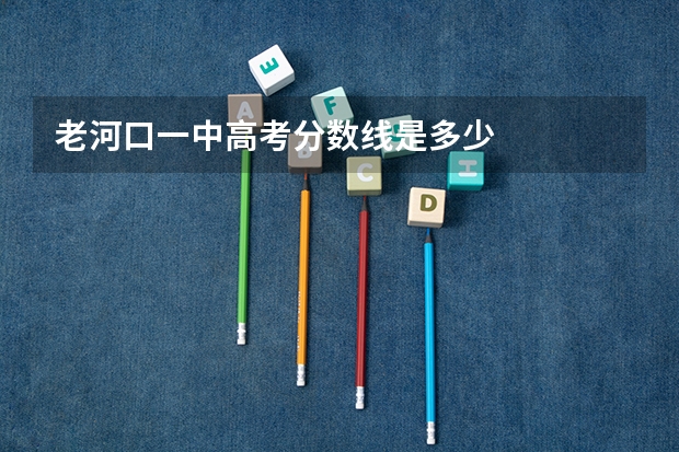 老河口一中高考分数线是多少
