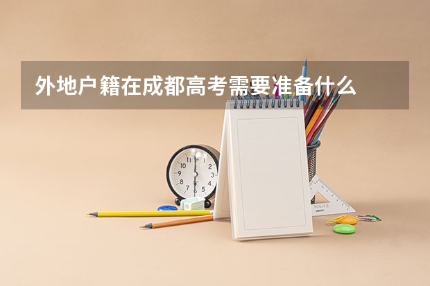 外地户籍在成都高考需要准备什么