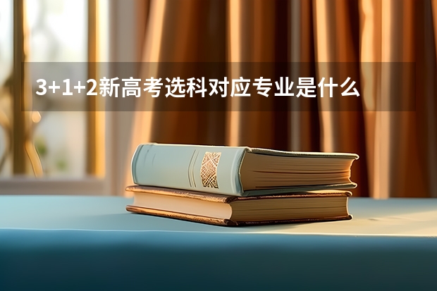 3+1+2新高考选科对应专业是什么?