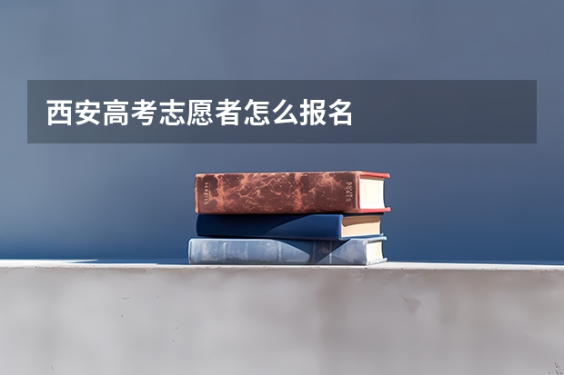 西安高考志愿者怎么报名