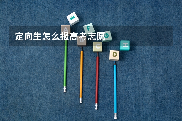 定向生怎么报高考志愿