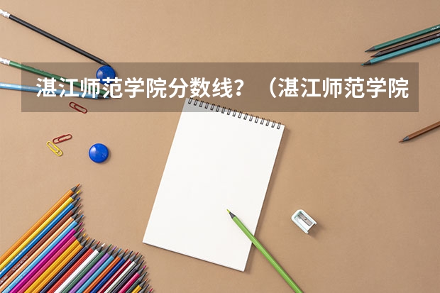 湛江师范学院分数线？（湛江师范学院录取分数线）