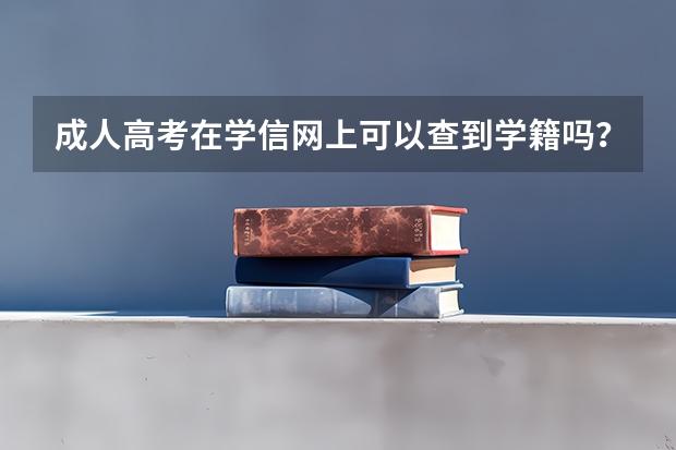 成人高考在学信网上可以查到学籍吗？报名开始了，不知道的赶紧看？