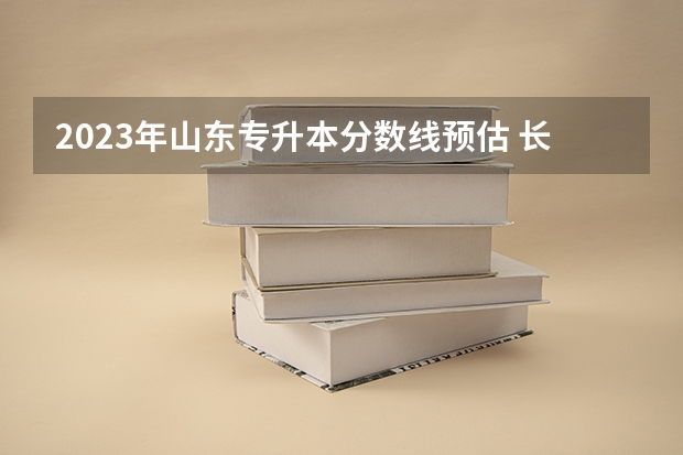 2023年山东专升本分数线预估 长春理工大学分数线