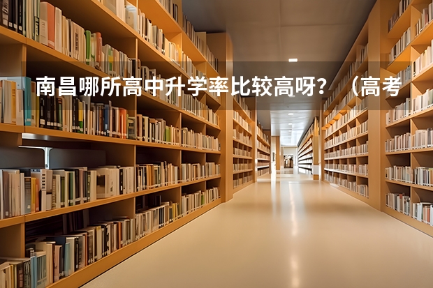南昌哪所高中升学率比较高呀？（高考深圳哪四大高中最好？）