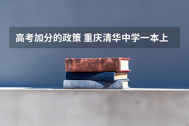 高考加分的政策 重庆清华中学一本上线率