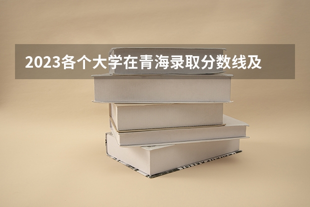 2023各个大学在青海录取分数线及位次 青海高考分数线公布