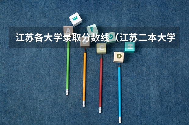 江苏各大学录取分数线（江苏二本大学录取分数线 2024分数线预测）