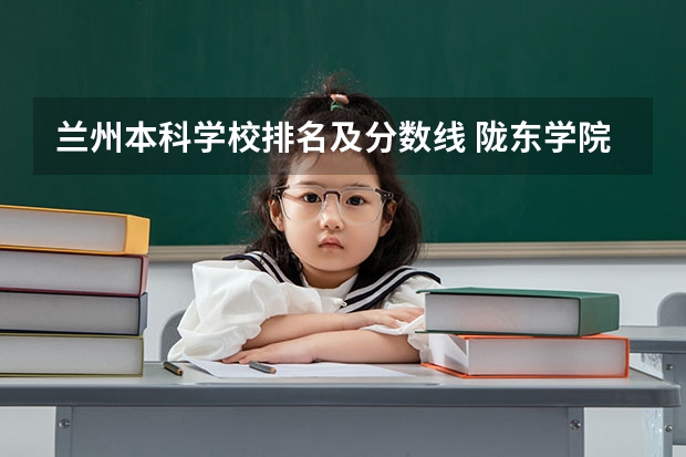 兰州本科学校排名及分数线 陇东学院在甘肃最低录取分数线