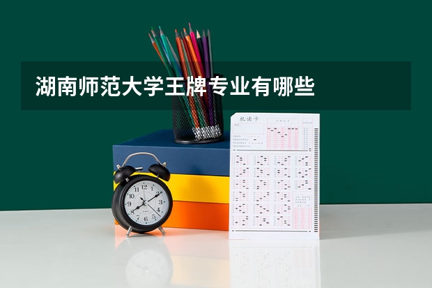湖南师范大学王牌专业有哪些