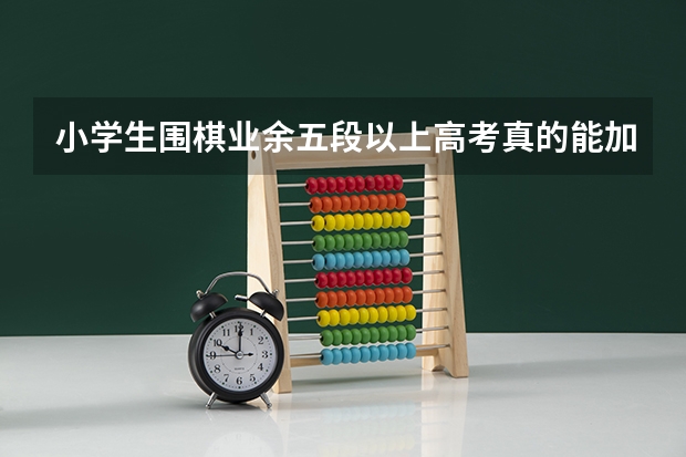 小学生围棋业余五段以上高考真的能加分吗?