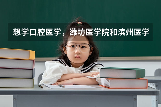 想学口腔医学,潍坊医学院和滨州医学院哪个好