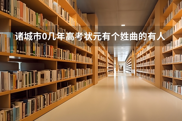 诸城市0几年高考状元有个姓曲的有人知道吗