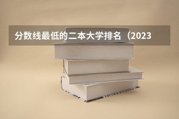 分数线最低的二本大学排名(2023年安徽投档分数线)