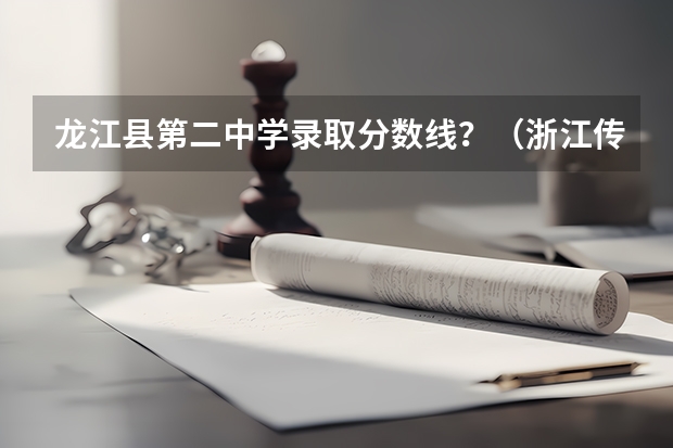 龙江县第二中学录取分数线？（浙江传媒大学艺考生分数线文科）