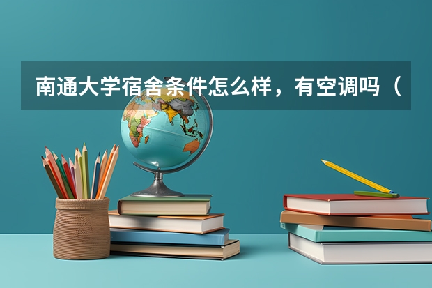 南通大学宿舍条件怎么样,有空调吗(含宿舍图片)