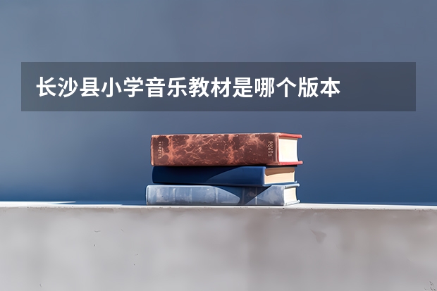 长沙县小学音乐教材是哪个版本