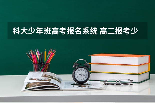 科大少年班高考报名系统 高二报考少年班怎样高考报名号