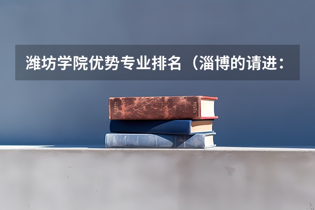 潍坊学院优势专业排名(淄博的请进:求音乐会门票。)