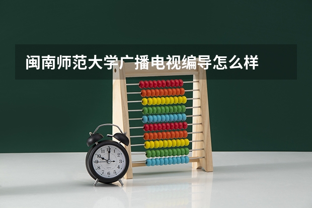 闽南师范大学广播电视编导怎么样