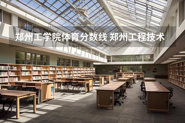 郑州工学院体育分数线 郑州工程技术学院专科分数线