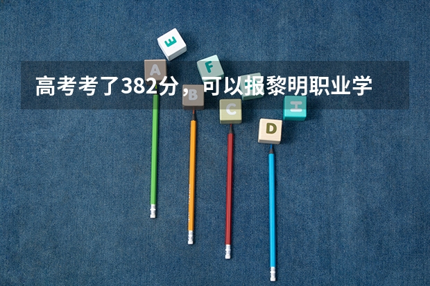 高考考了382分,可以报黎明职业学校吗?