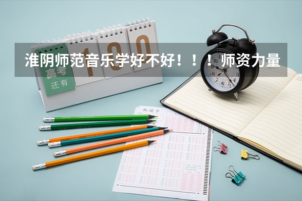 淮阴师范音乐学好不好!!!师资力量怎么样?