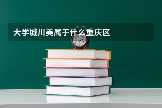 大学城川美属于什么重庆区