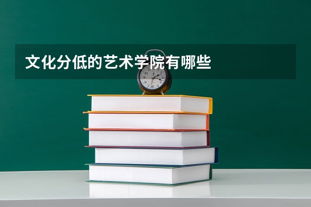 文化分低的艺术学院有哪些