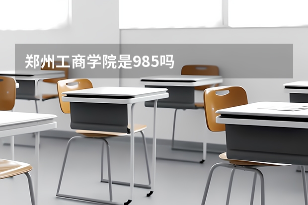 郑州工商学院是985吗