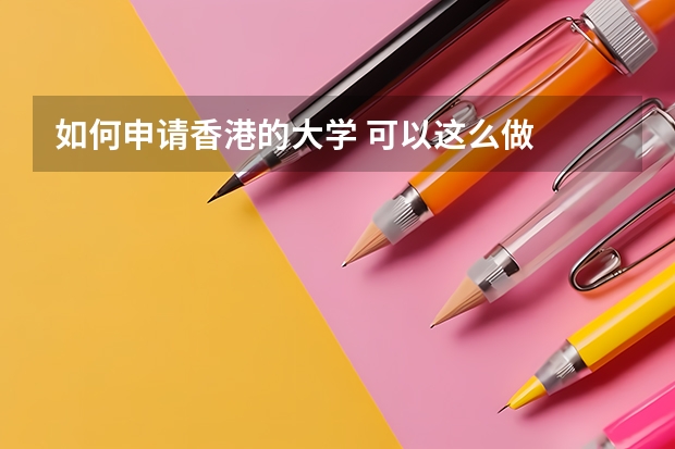 如何申请香港的大学 可以这么做