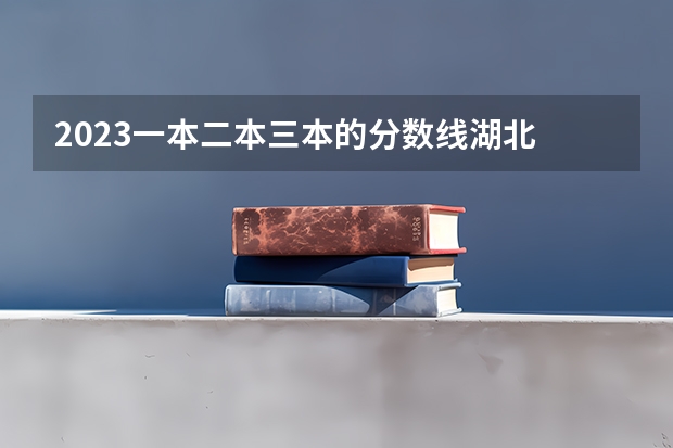 2023一本二本三本的分数线湖北 2024湖北二本公办大学名单及分数线