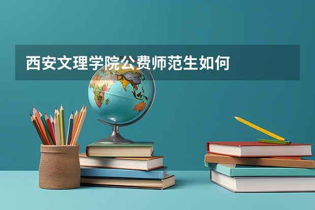 西安文理学院公费师范生如何