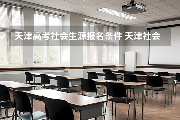 天津高考社会生源报名条件 天津社会考生参加高考的报名条件