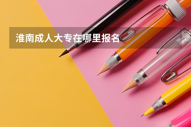 淮南成人大专在哪里报名