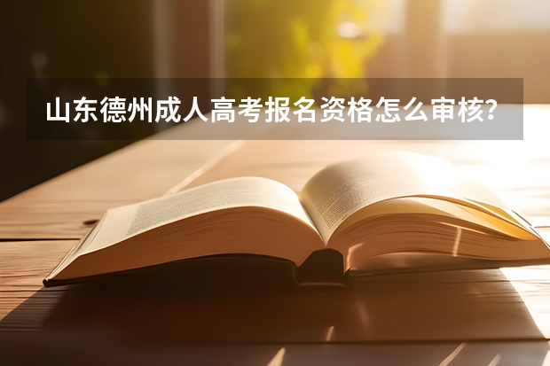 山东德州成人高考报名资格怎么审核?