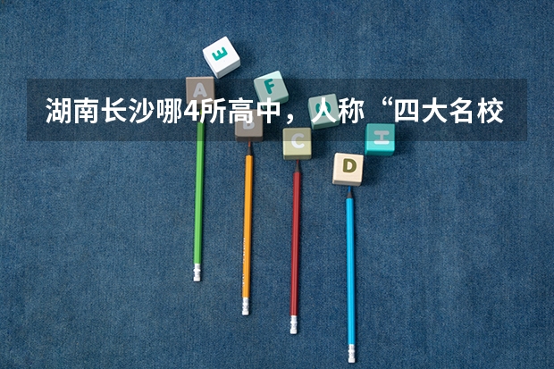 湖南长沙哪4所高中，人称“四大名校”，一本率高达90％以上？（湖南高考211录取排名）