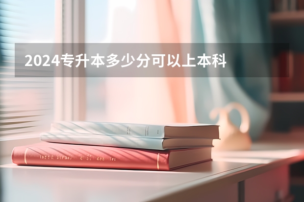 2024专升本多少分可以上本科