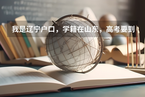 我是辽宁户口，学籍在山东，高考要到哪里？