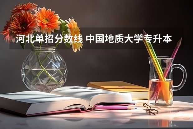 河北单招分数线 中国地质大学专升本