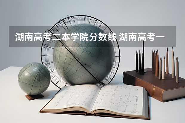 湖南高考二本学院分数线 湖南高考一本二本三本分数线