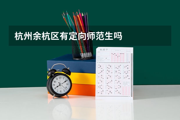 杭州余杭区有定向师范生吗