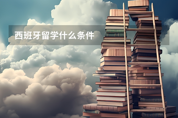 西班牙留学什么条件