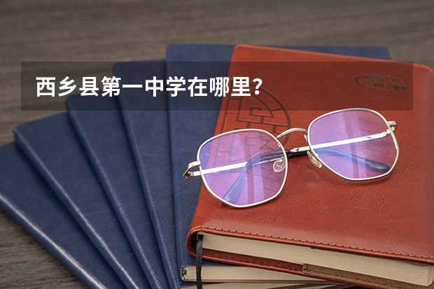 西乡县第一中学在哪里?